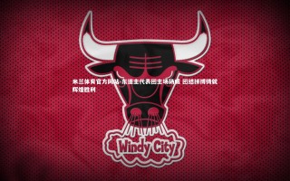 米兰体育官方网站-东道主代表团主场扬威 团结拼搏铸就辉煌胜利 米兰体育官方网站-东道主代表团主场扬威 团结拼搏铸就辉煌胜利
