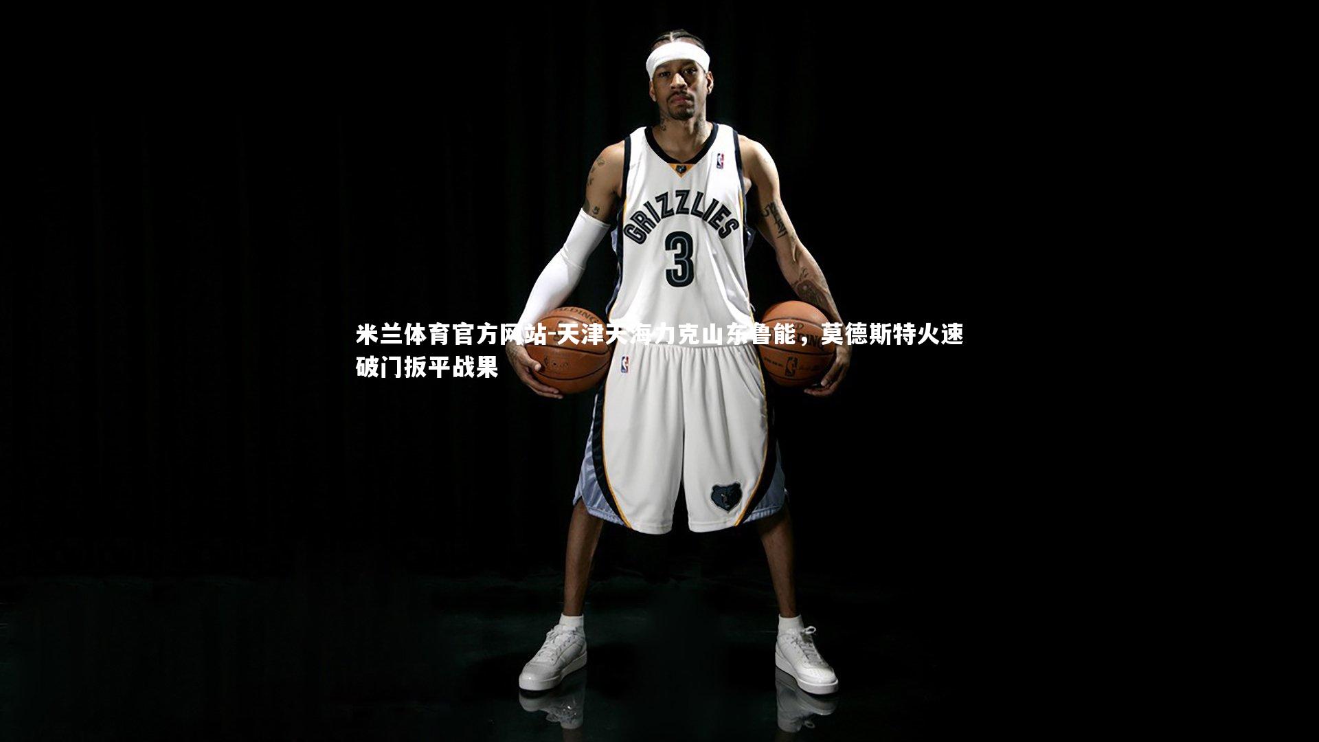 米兰体育官方网站-天津天海力克山东鲁能，莫德斯特火速破门扳平战果-第1张图片-米兰体育官方网站