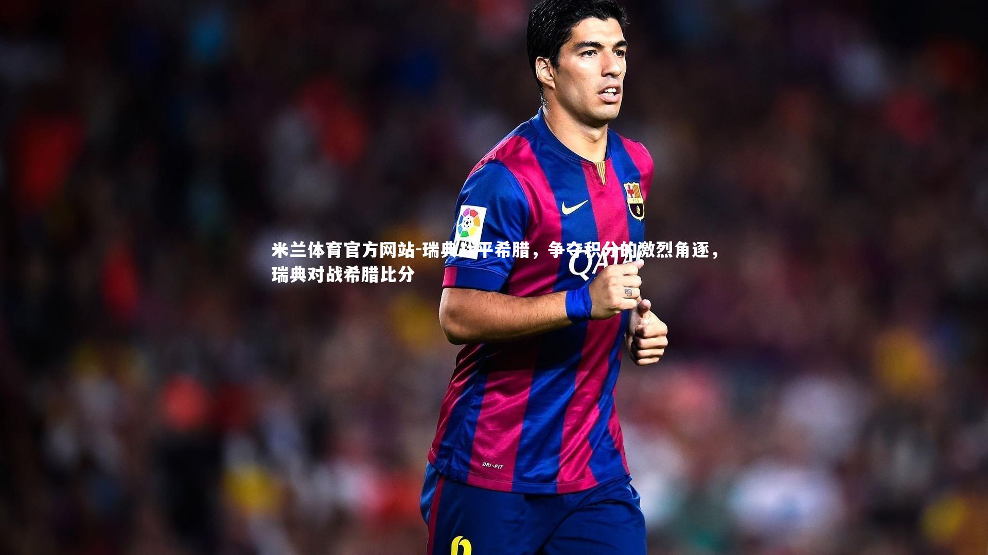 米兰体育官方网站-瑞典战平希腊，争夺积分的激烈角逐，瑞典对战希腊比分-第2张图片-米兰体育官方网站