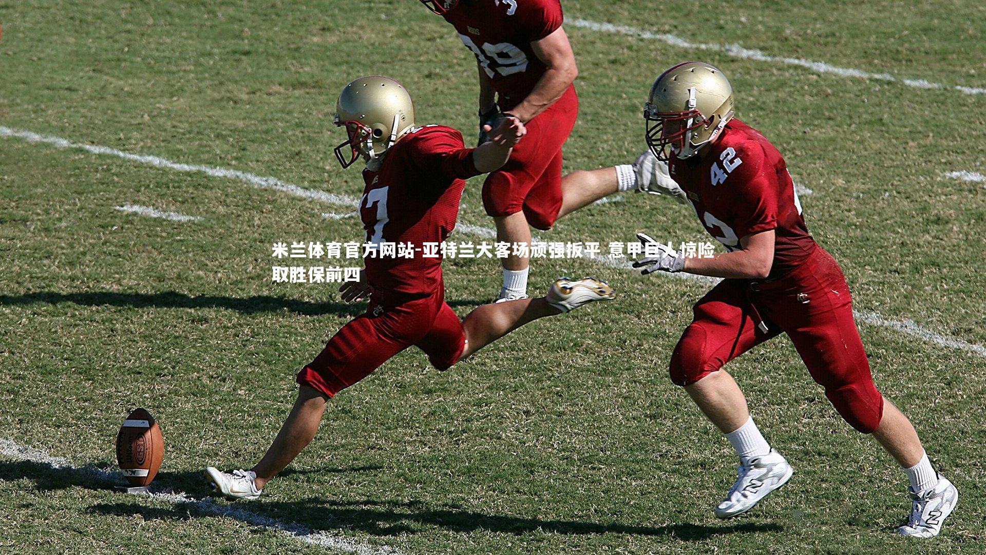 米兰体育官方网站-亚特兰大客场顽强扳平 意甲巨人惊险取胜保前四-第2张图片-米兰体育官方网站